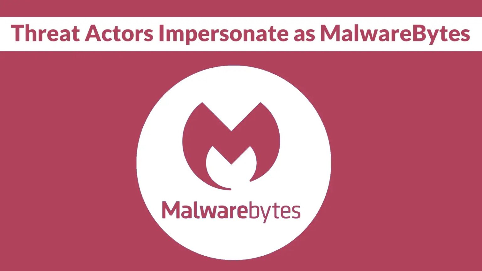 جهات تهديد تنتحل شخصية Malwarebytes لاختراق المستخدمين وسرقة بيانات الدخول