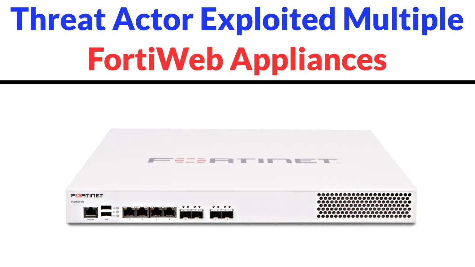 Threat Actors Exploited FortiWeb Appliances, Deployed Sliver C2 for Persistent Access