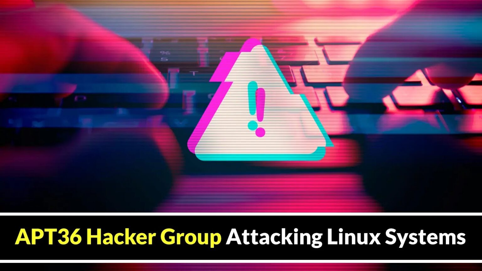 APT36 Hacker Group Exploits Linux Systems With New Tools to Disrupt Services