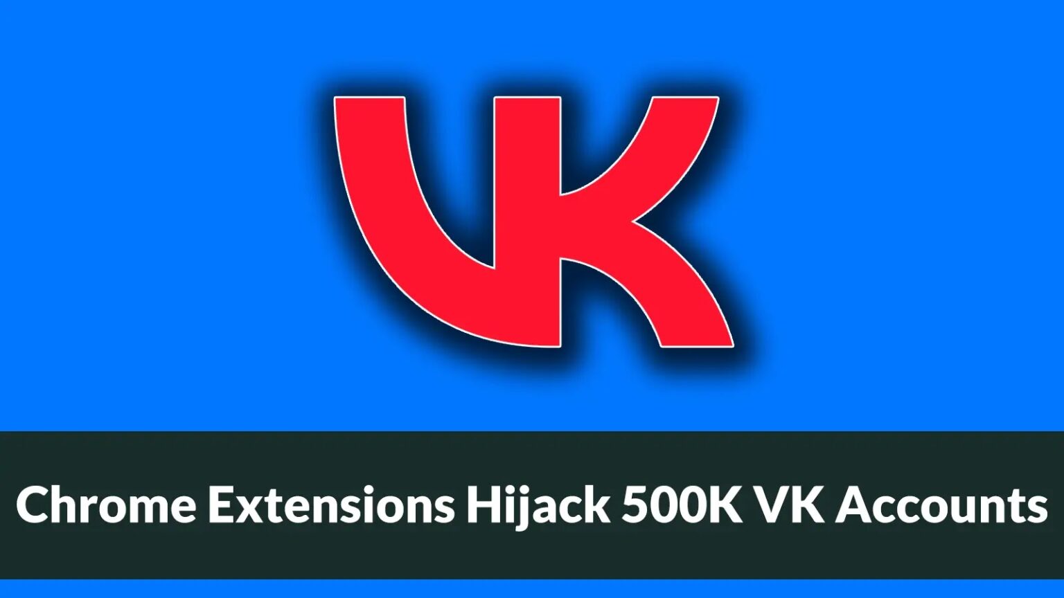Chrome Extensions Infected 500,000 Users, Hijacked VKontakte Accounts