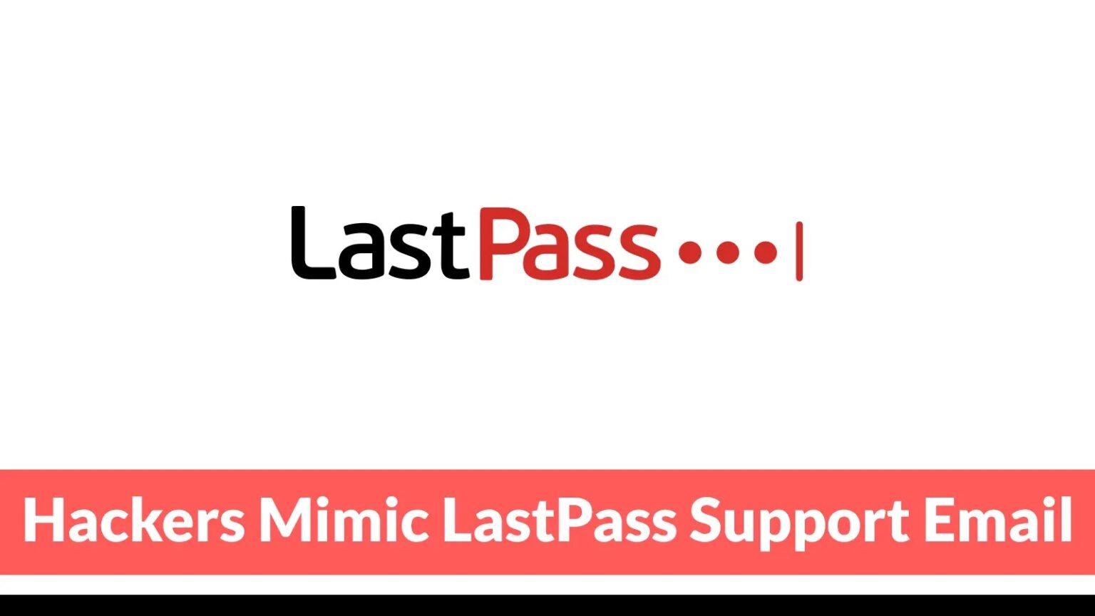 Hackers impersonate LastPass support to steal vault passwords